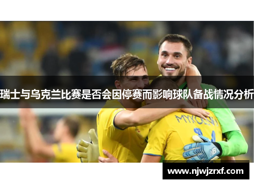 瑞士与乌克兰比赛是否会因停赛而影响球队备战情况分析