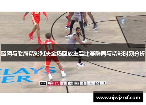篮网与老鹰精彩对决全场回放重温比赛瞬间与精彩时刻分析